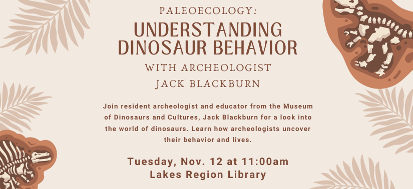 Paleoecology: Understanding Dinosaur Behavior with Archeologist Jack Blackburn on Tuesday, November 12, 11:00am - 12:30pm at the Lakes Region Library