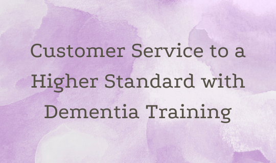 Customer Service to a Higher Standard with Dementia Training