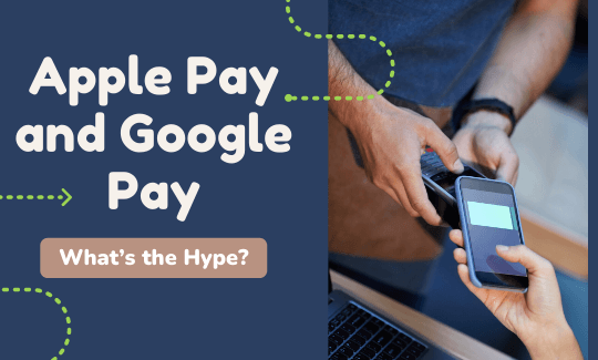 Apple Pay and Google Pay: What’s the Hype?