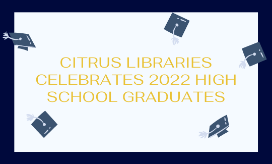 Citrus Libraries Celebrates 2022 High School Graduates