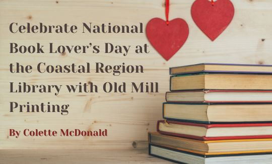 Celebrate National Book Lover’s Day at the Coastal Region Library with Old Mill Printing