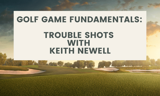 Golf Game Fundamentals Trouble Shots with Keith Newell