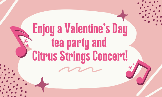 Enjoy a Valentine’s Day tea party and Citrus Strings concert!