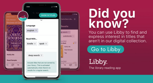 Did you Know? You can use Libby to find and express interest in titles that aren't in our digital collection. Go to Libby.