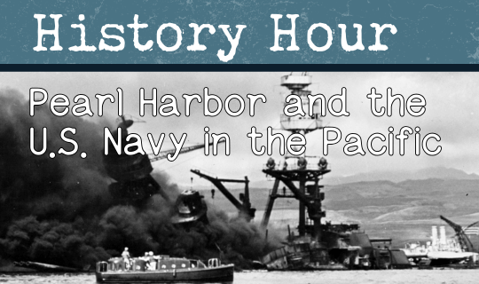 History Hour Pearl Harbor and the U.S. Navy in the Pacific