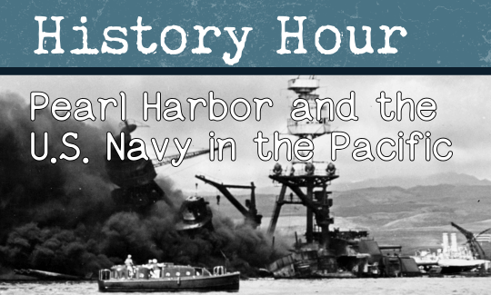 History Hour Pearl Harbor and the U.S. Navy in the Pacific